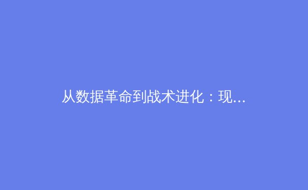 从数据革命到战术进化：现代体育如何被科技重塑
